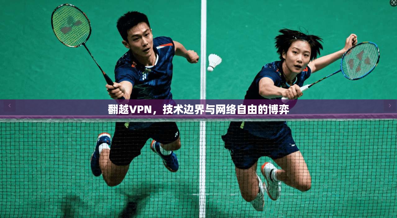 翻越VPN,技术边界与网络自由的博弈 翻越VPN,技术边界与网络自由的博弈