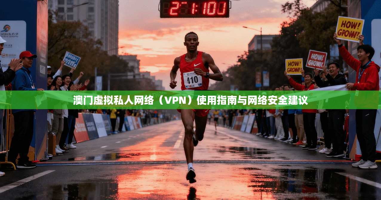 澳门虚拟私人网络(VPN)使用指南与网络安全建议 澳门虚拟私人网络(VPN)使用指南与网络安全建议