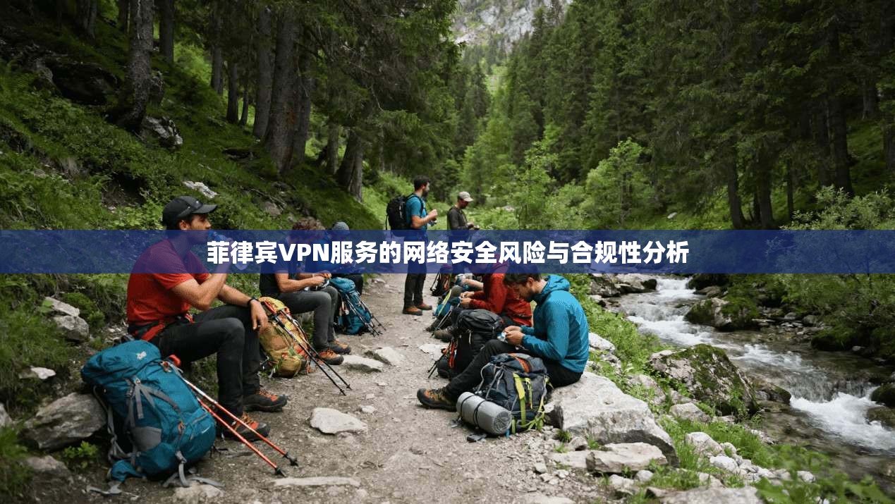 菲律宾VPN服务的网络安全风险与合规性分析
