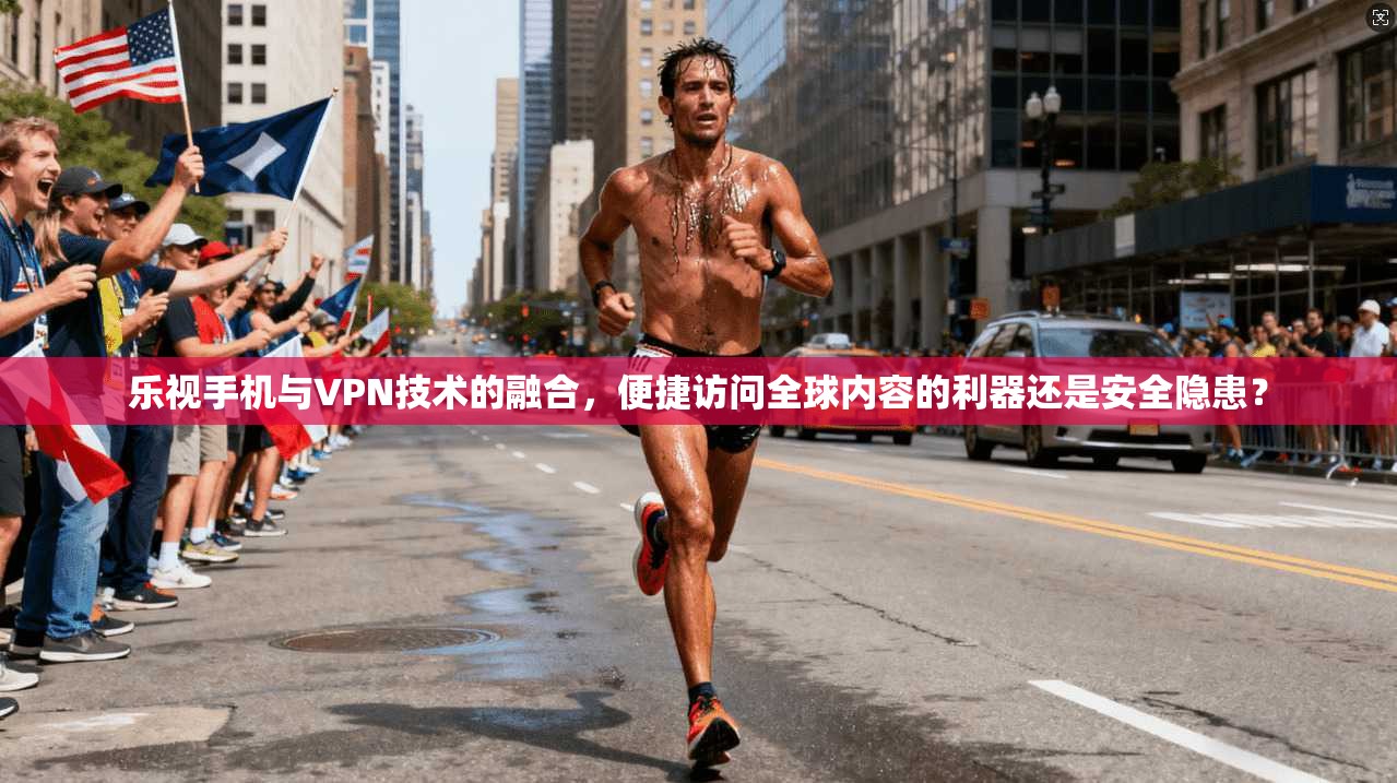 乐视手机与VPN技术的融合,便捷访问全球内容的利器还是安全隐患? 乐视手机与VPN技术的融合,便捷访问全球内容的利器还是安全隐患?