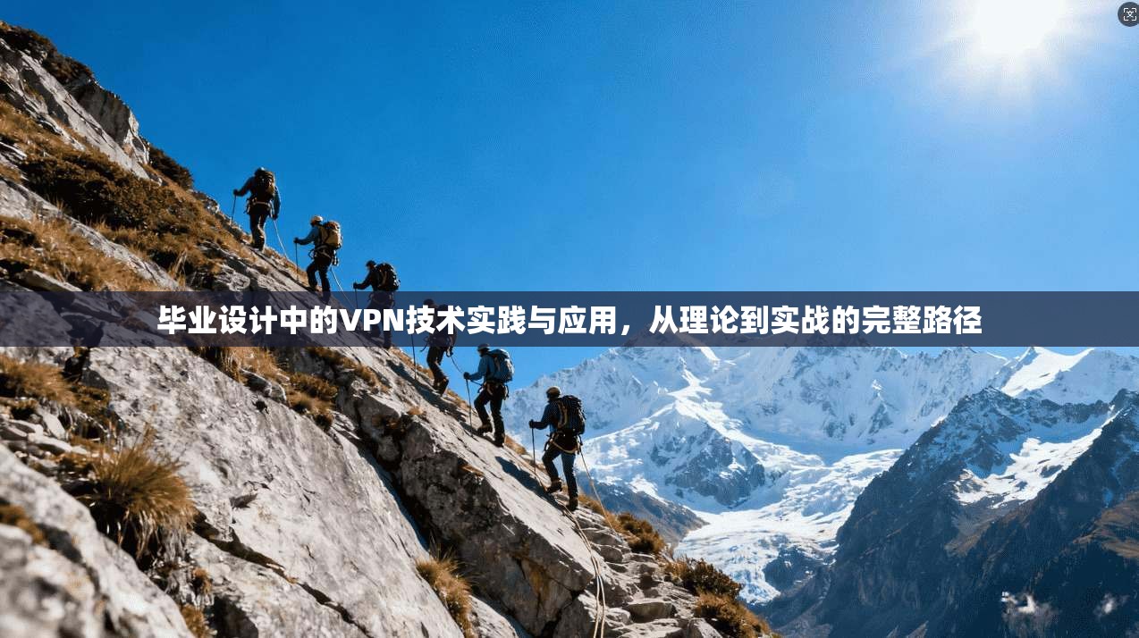 毕业设计中的VPN技术实践与应用,从理论到实战的完整路径 毕业设计中的VPN技术实践与应用,从理论到实战的完整路径