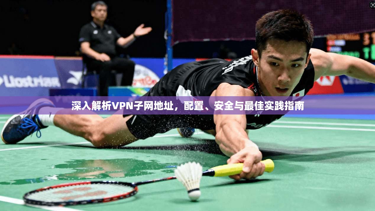 深入解析VPN子网地址，配置、安全与最佳实践指南