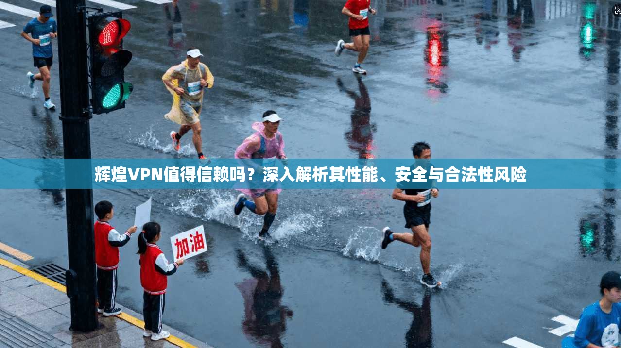 辉煌VPN值得信赖吗?深入解析其性能、安全与合法性风险 辉煌VPN值得信赖吗?深入解析其性能、安全与合法性风险