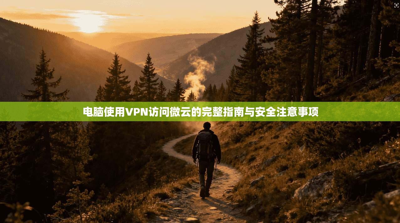 电脑使用VPN访问微云的完整指南与安全注意事项 电脑使用VPN访问微云的完整指南与安全注意事项