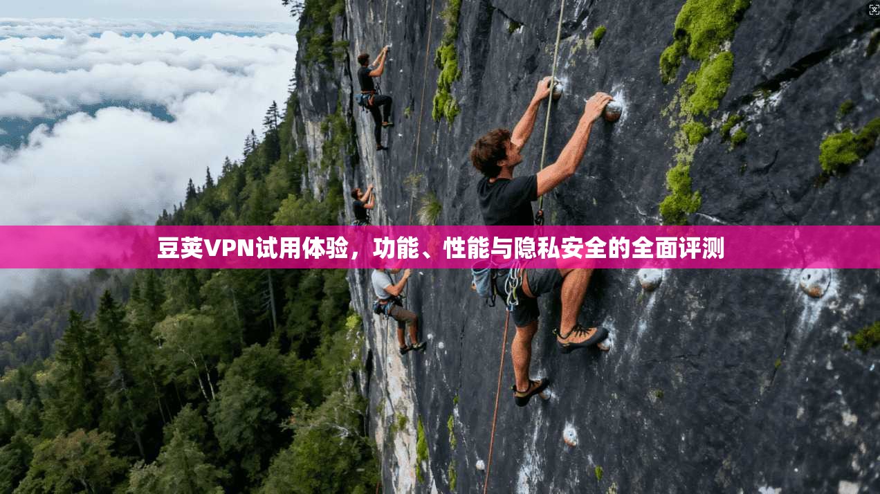 豆荚VPN试用体验，功能、性能与隐私安全的全面评测