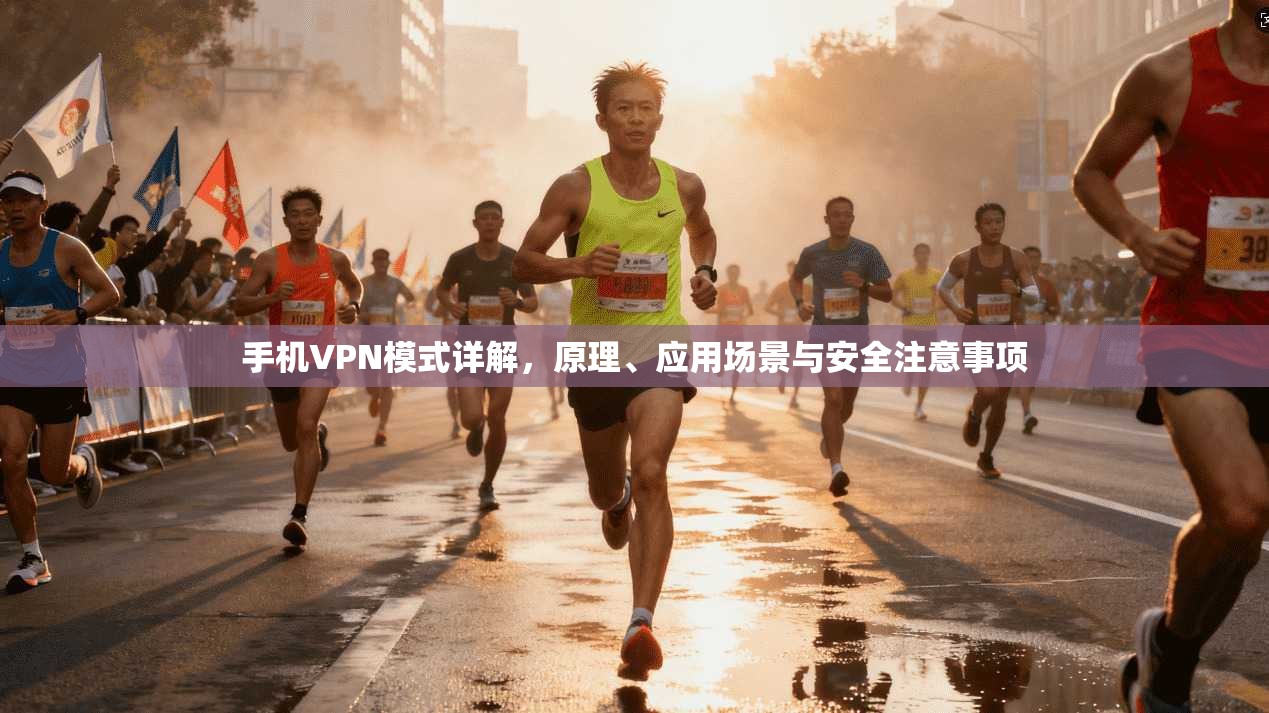 手机VPN模式详解，原理、应用场景与安全注意事项