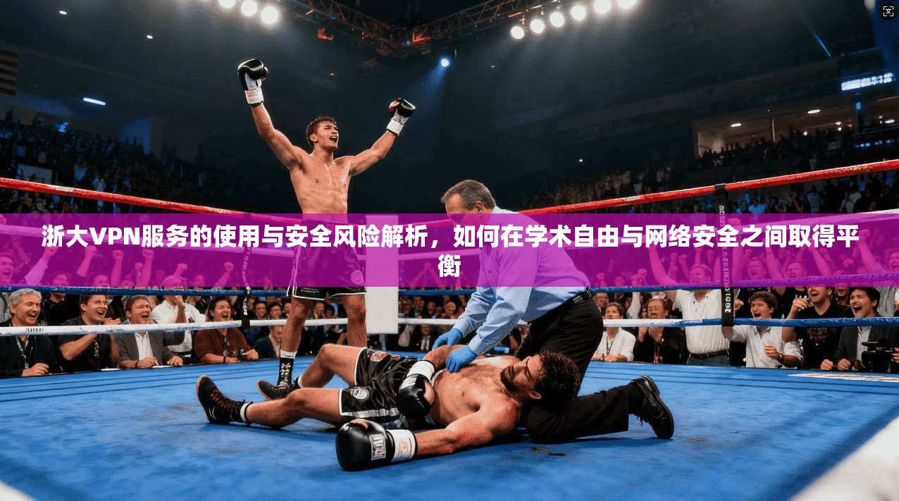 浙大VPN服务的使用与安全风险解析,如何在学术自由与网络安全之间取得平衡 浙大VPN服务的使用与安全风险解析,如何在学术自由与网络安全之间取得平衡
