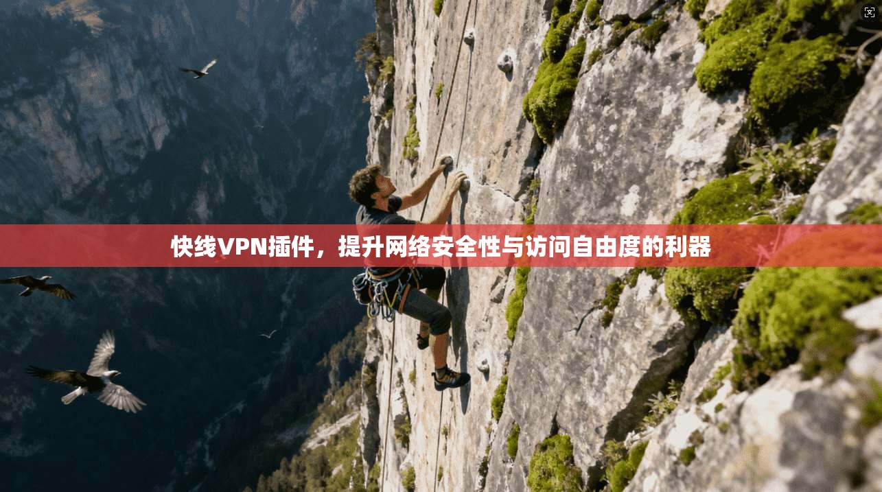 快线VPN插件，提升网络安全性与访问自由度的利器