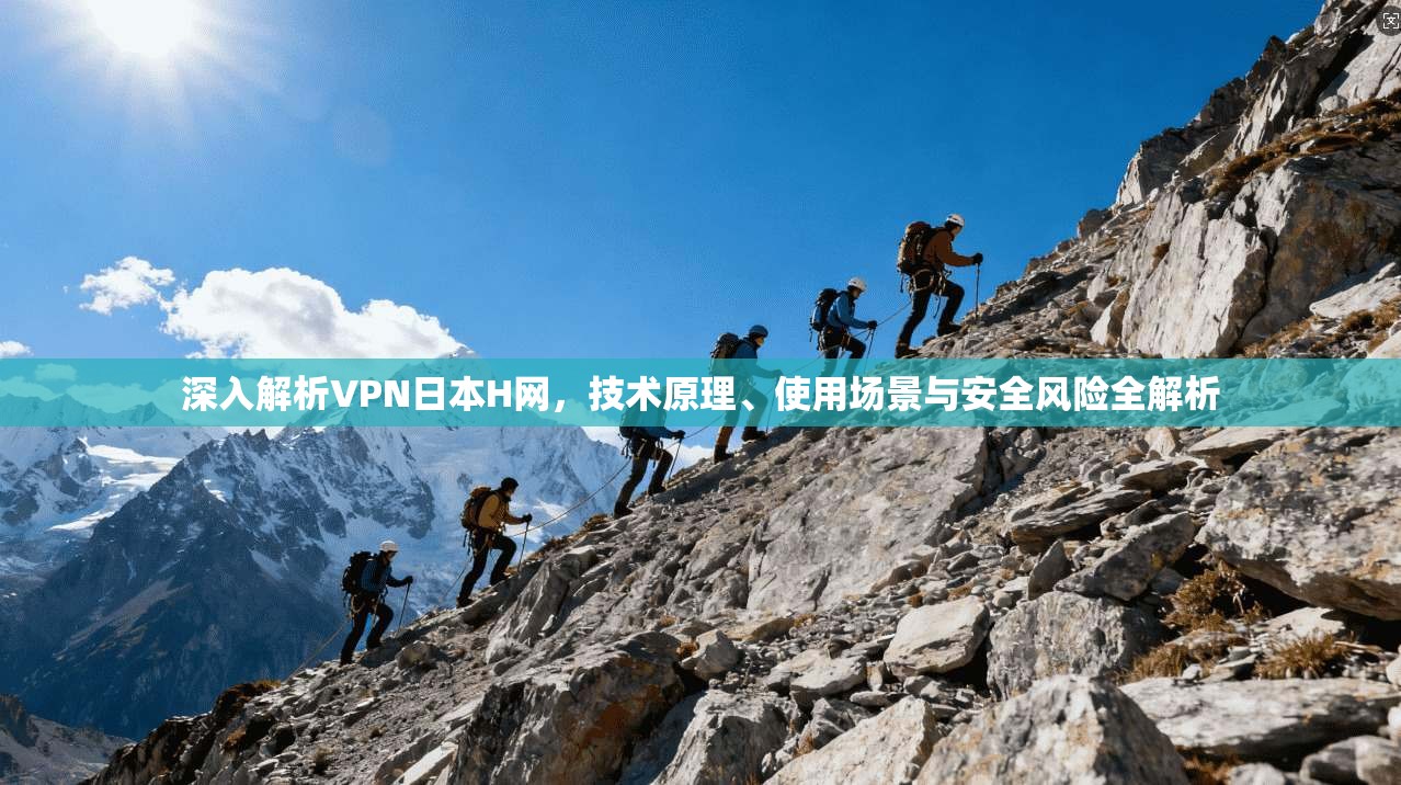 深入解析VPN日本H网,技术原理、使用场景与安全风险全解析 深入解析VPN日本H网,技术原理、使用场景与安全风险全解析