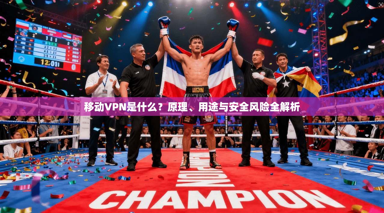移动VPN是什么?原理、用途与安全风险全解析 移动VPN是什么?原理、用途与安全风险全解析