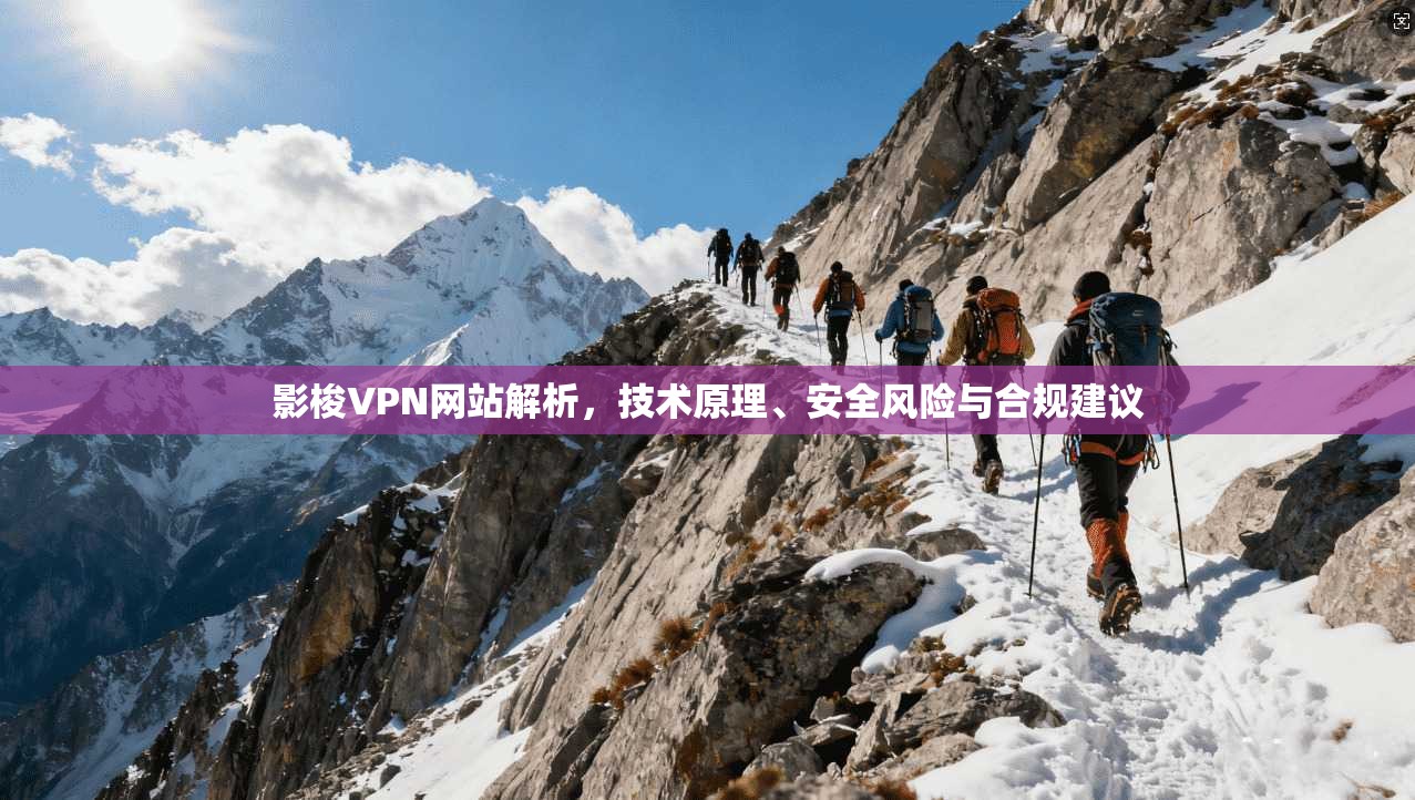 影梭VPN网站解析，技术原理、安全风险与合规建议
