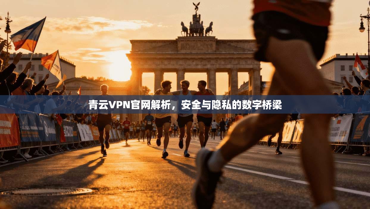 青云VPN官网解析,安全与隐私的数字桥梁 青云VPN官网解析,安全与隐私的数字桥梁