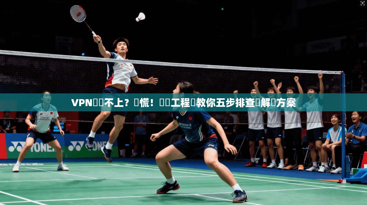 VPN連線不上？別慌！網絡工程師教你五步排查與解決方案