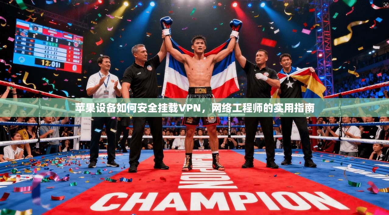 苹果设备如何安全挂载VPN，网络工程师的实用指南