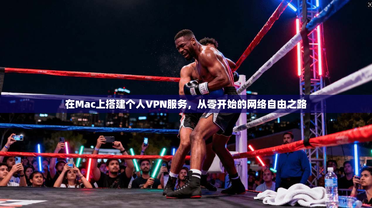 在Mac上搭建个人VPN服务,从零开始的网络自由之路 在Mac上搭建个人VPN服务,从零开始的网络自由之路