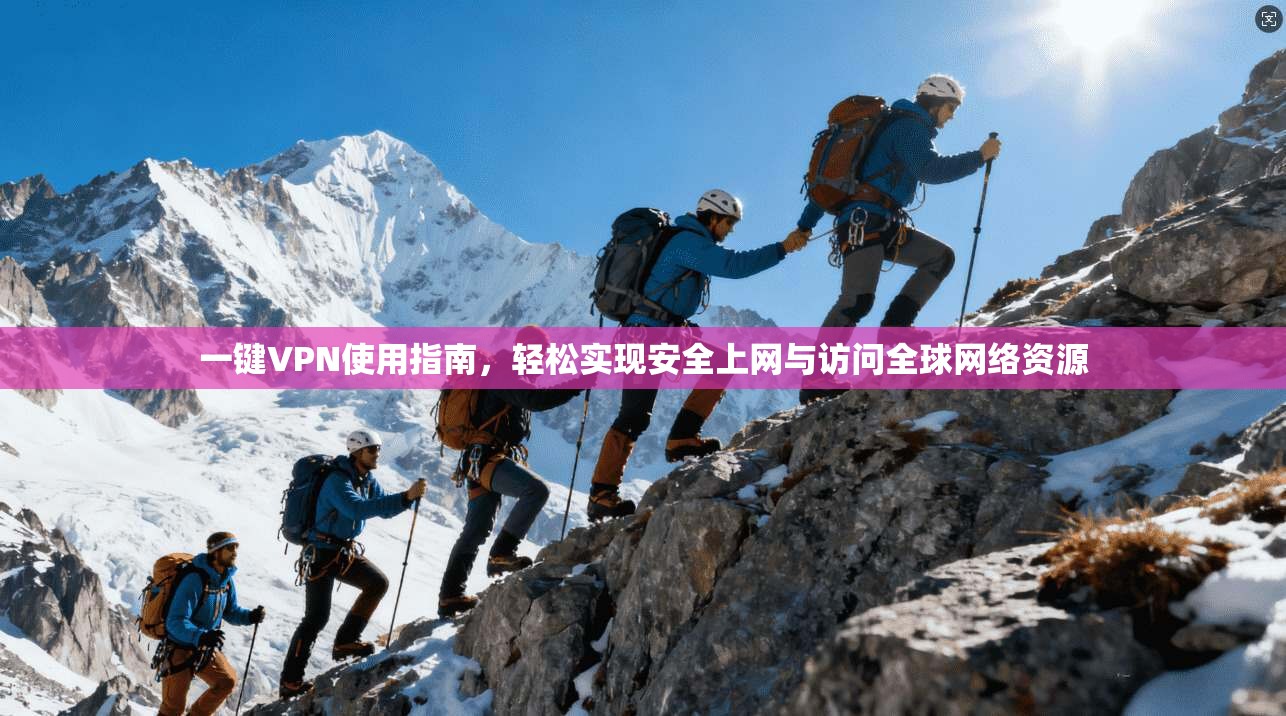 一键VPN使用指南,轻松实现安全上网与访问全球网络资源 一键VPN使用指南,轻松实现安全上网与访问全球网络资源