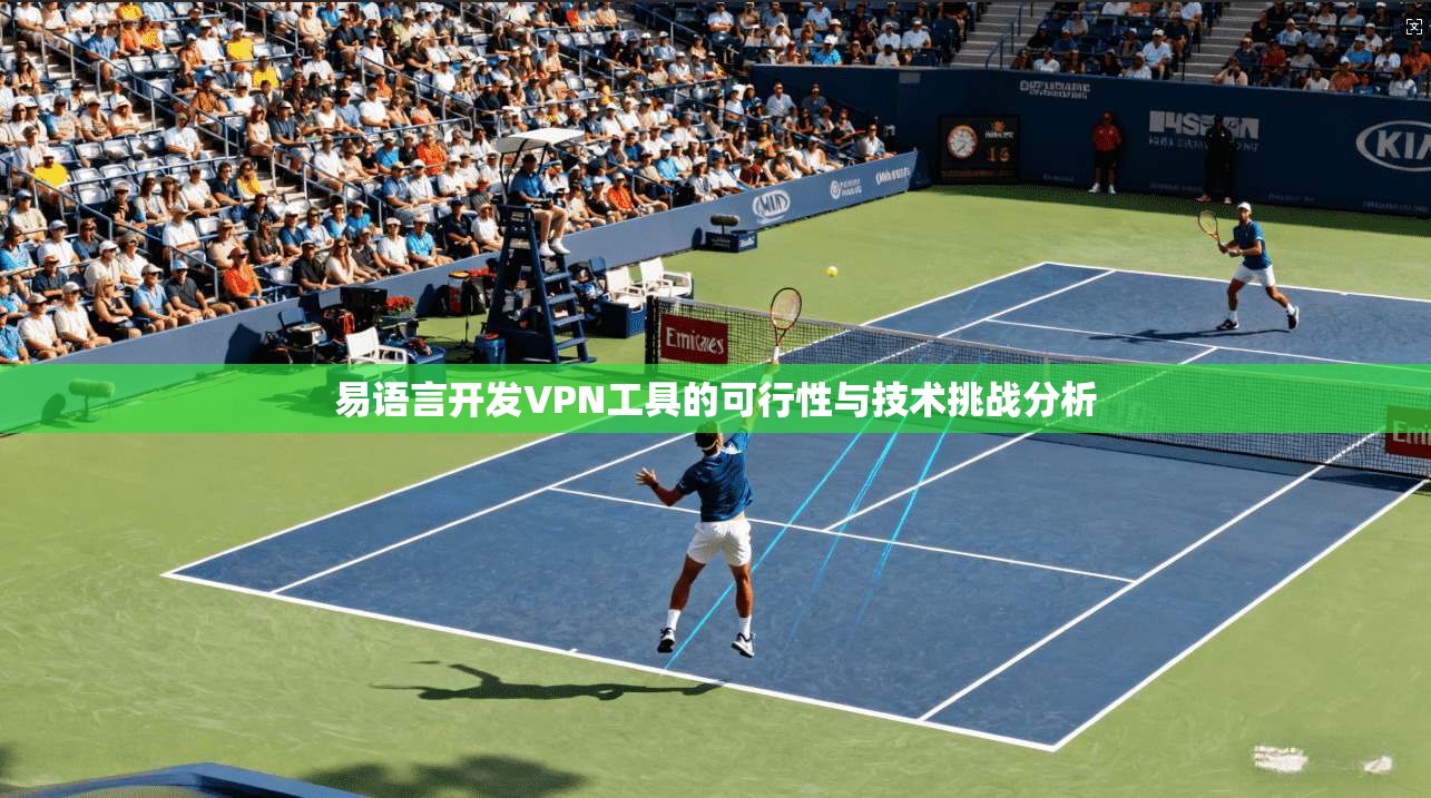 易语言开发VPN工具的可行性与技术挑战分析 易语言开发VPN工具的可行性与技术挑战分析