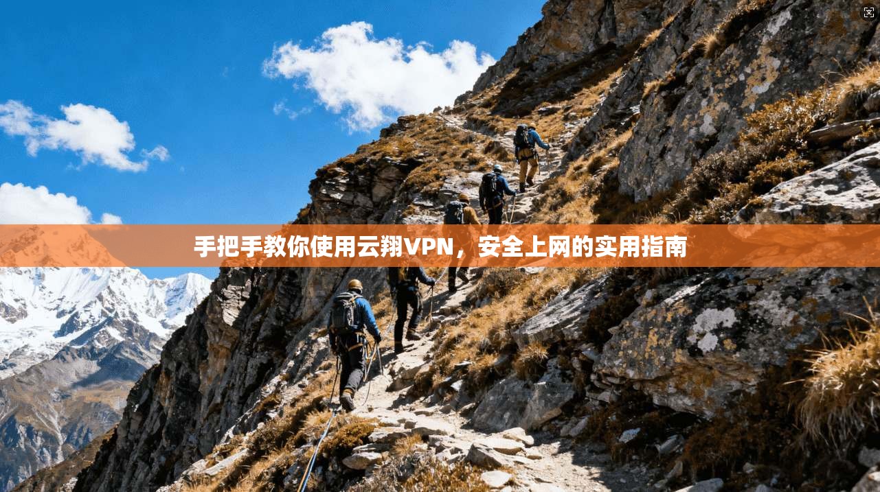 手把手教你使用云翔VPN，安全上网的实用指南
