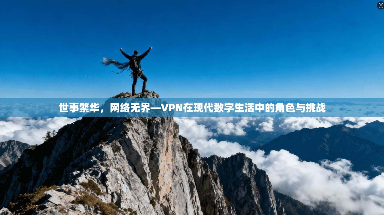 世事繁华，网络无界—VPN在现代数字生活中的角色与挑战