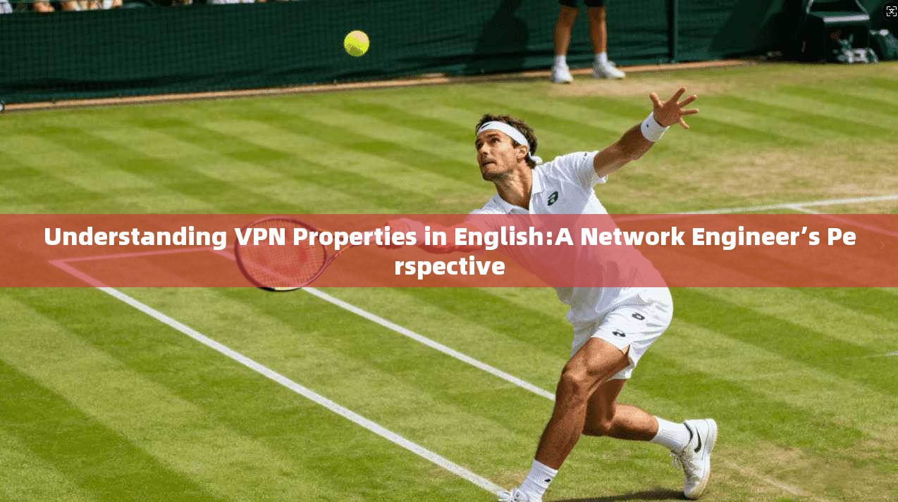 Understanding VPN Properties in English:A Network Engineer’s Perspective Understanding VPN Properties in English:A Network Engineer’s Perspective
