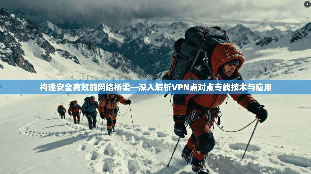 构建安全高效的网络桥梁—深入解析VPN点对点专线技术与应用 构建安全高效的网络桥梁—深入解析VPN点对点专线技术与应用
