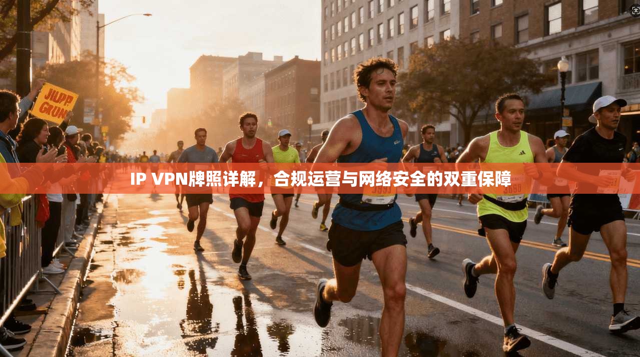 IP VPN牌照详解，合规运营与网络安全的双重保障