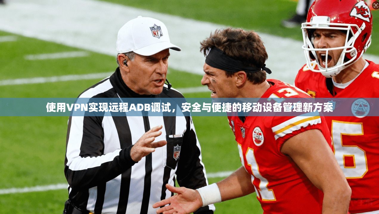 使用VPN实现远程ADB调试，安全与便捷的移动设备管理新方案