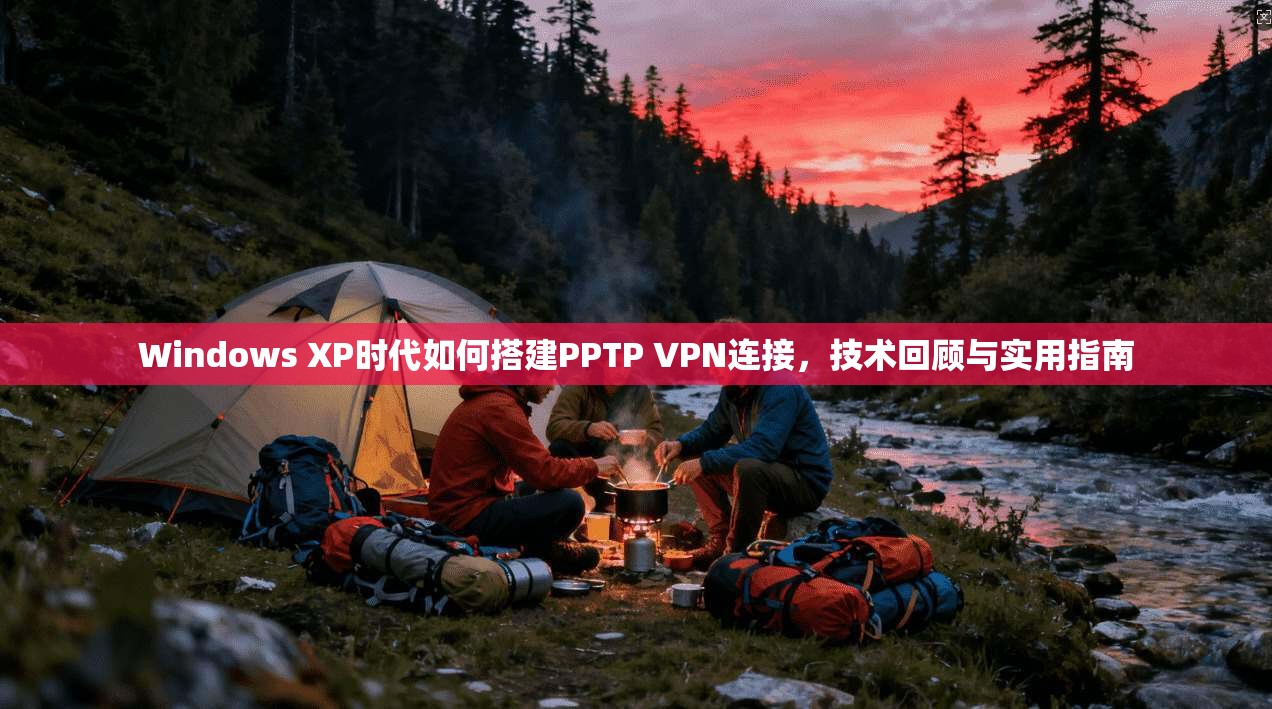Windows XP时代如何搭建PPTP VPN连接，技术回顾与实用指南
