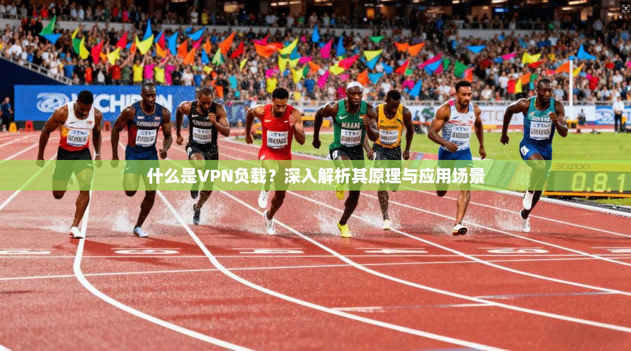 什么是VPN负载?深入解析其原理与应用场景
