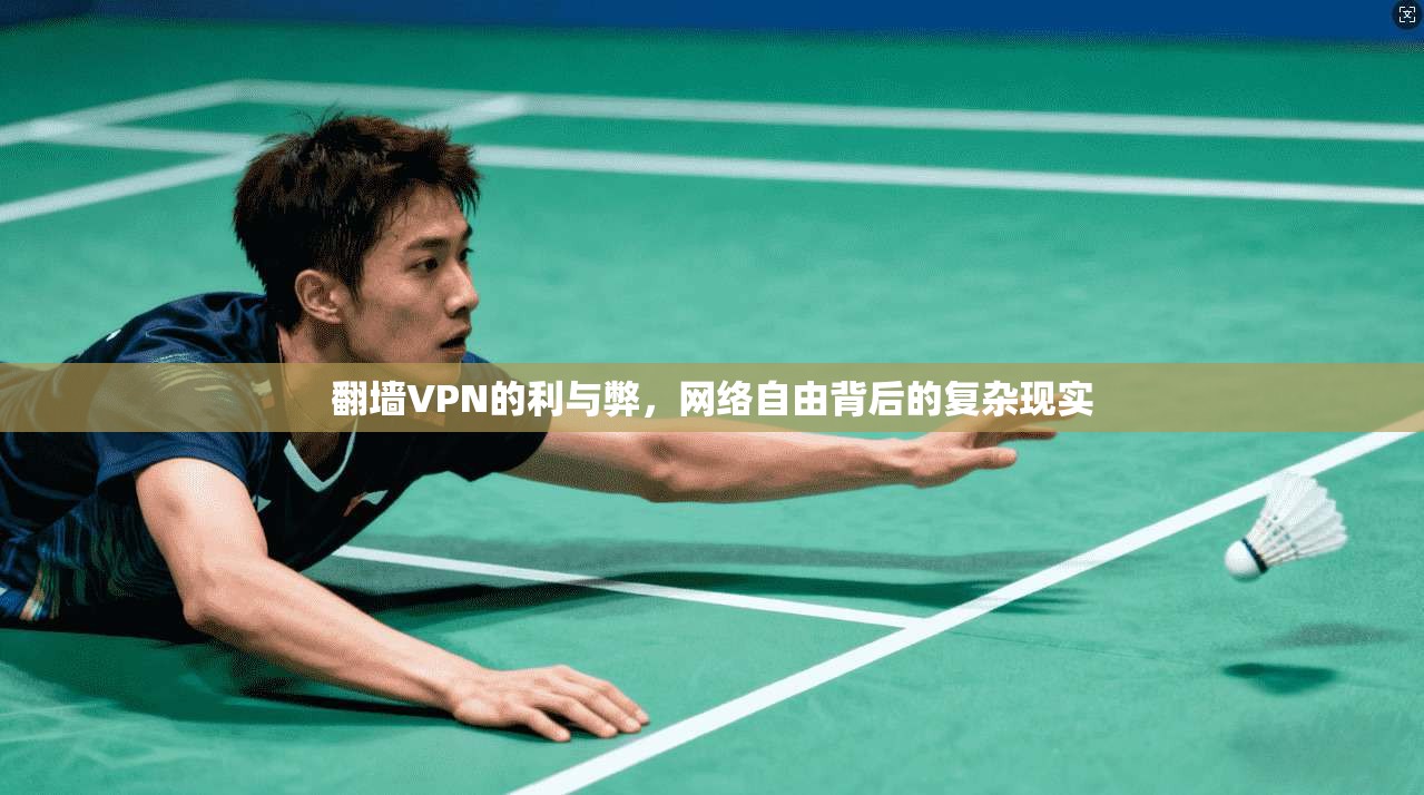 翻墙VPN的利与弊，网络自由背后的复杂现实