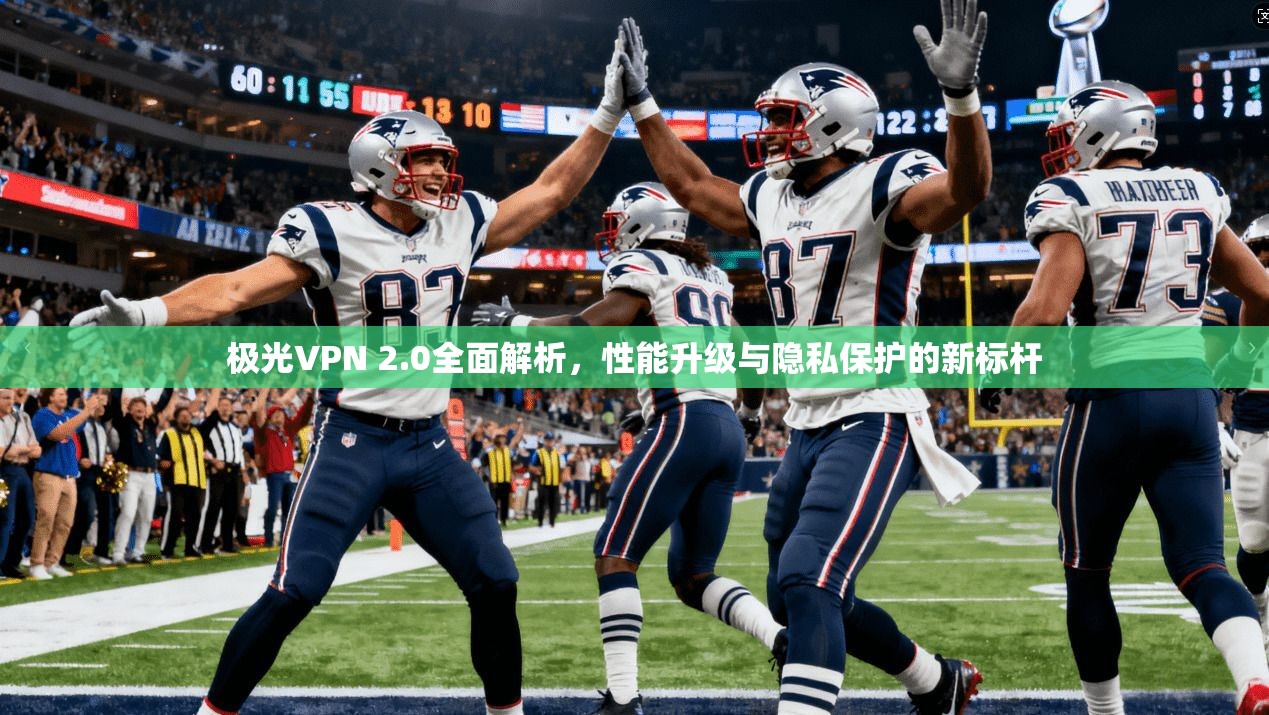 极光VPN 2.0全面解析,性能升级与隐私保护的新标杆