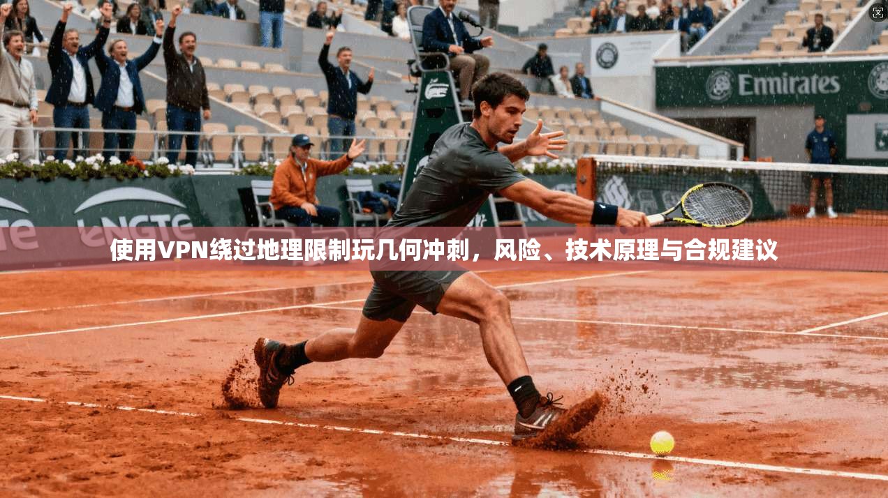 使用VPN绕过地理限制玩几何冲刺，风险、技术原理与合规建议