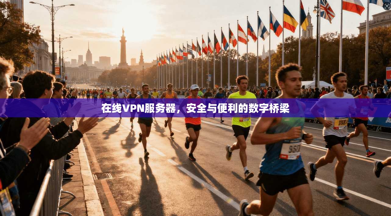 在线VPN服务器，安全与便利的数字桥梁
