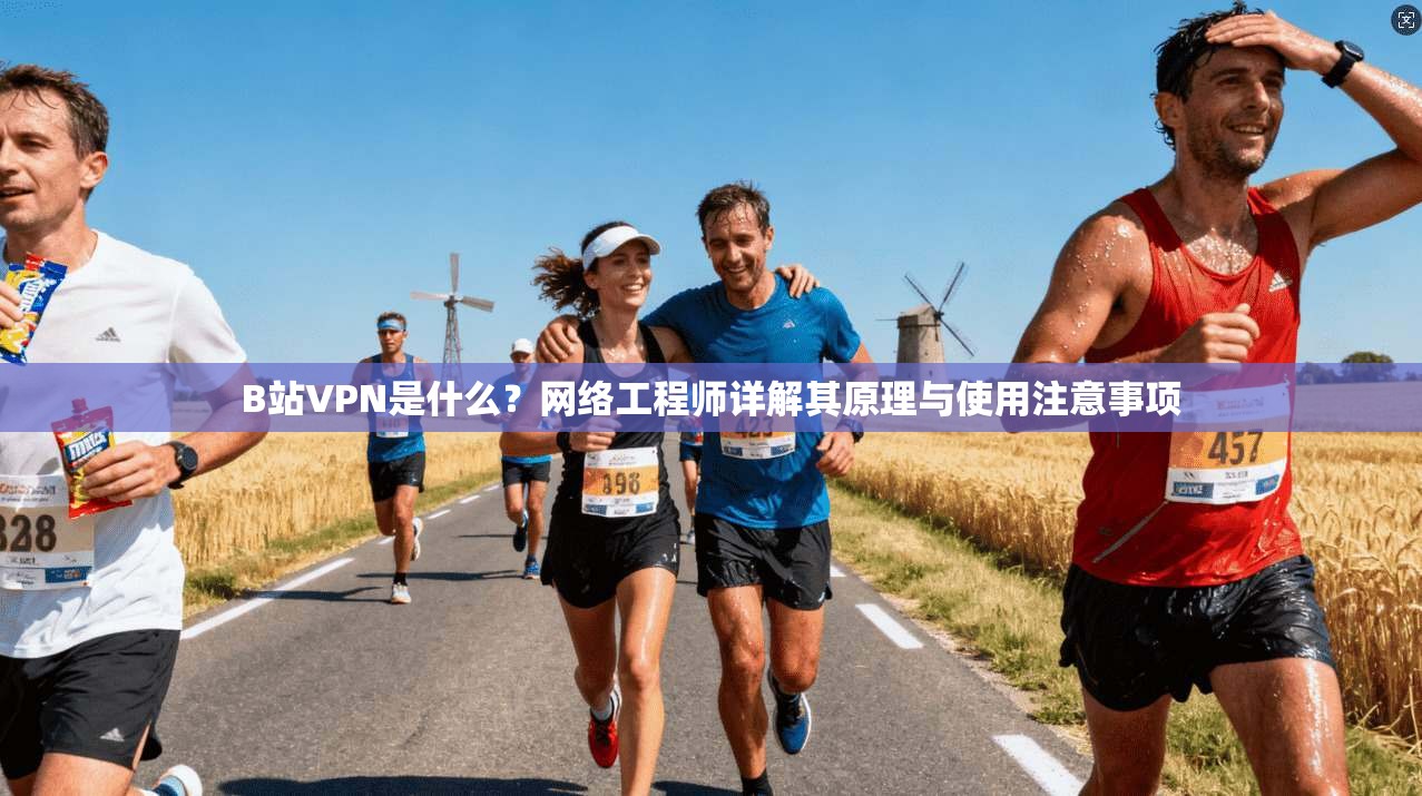 B站VPN是什么？网络工程师详解其原理与使用注意事项