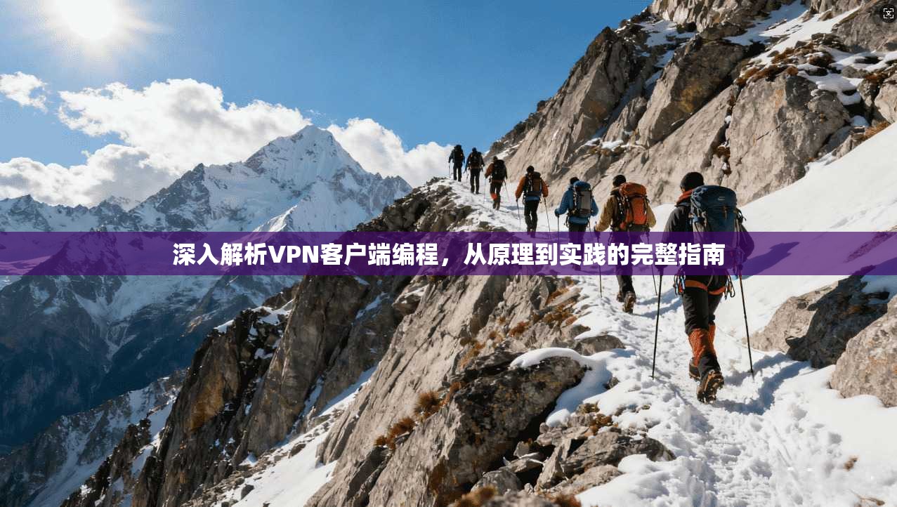 深入解析VPN客户端编程,从原理到实践的完整指南