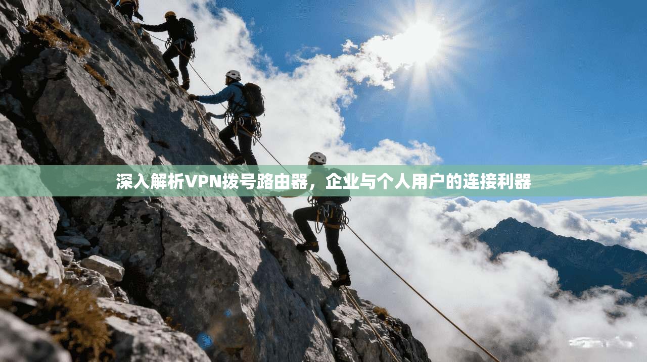 深入解析VPN拨号路由器,企业与个人用户的连接利器