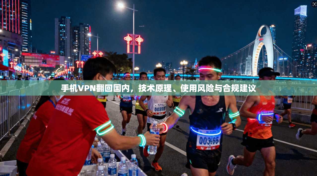 手机VPN翻回国内，技术原理、使用风险与合规建议