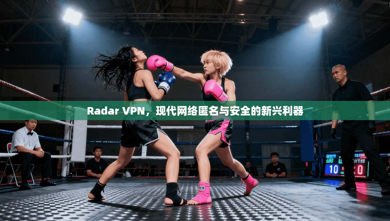 Radar VPN，现代网络匿名与安全的新兴利器