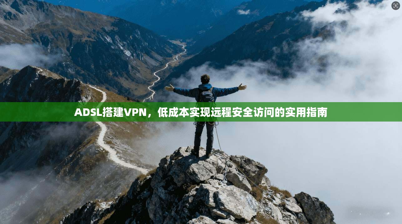 ADSL搭建VPN，低成本实现远程安全访问的实用指南