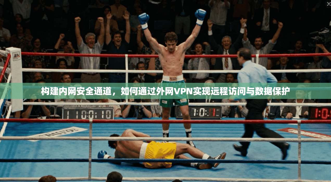 构建内网安全通道，如何通过外网VPN实现远程访问与数据保护