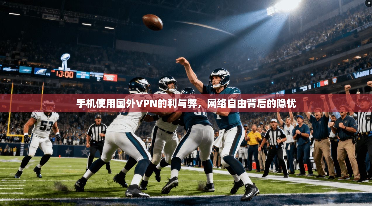 手机使用国外VPN的利与弊，网络自由背后的隐忧