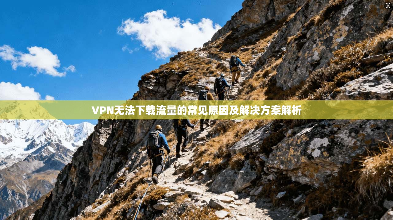 VPN无法下载流量的常见原因及解决方案解析