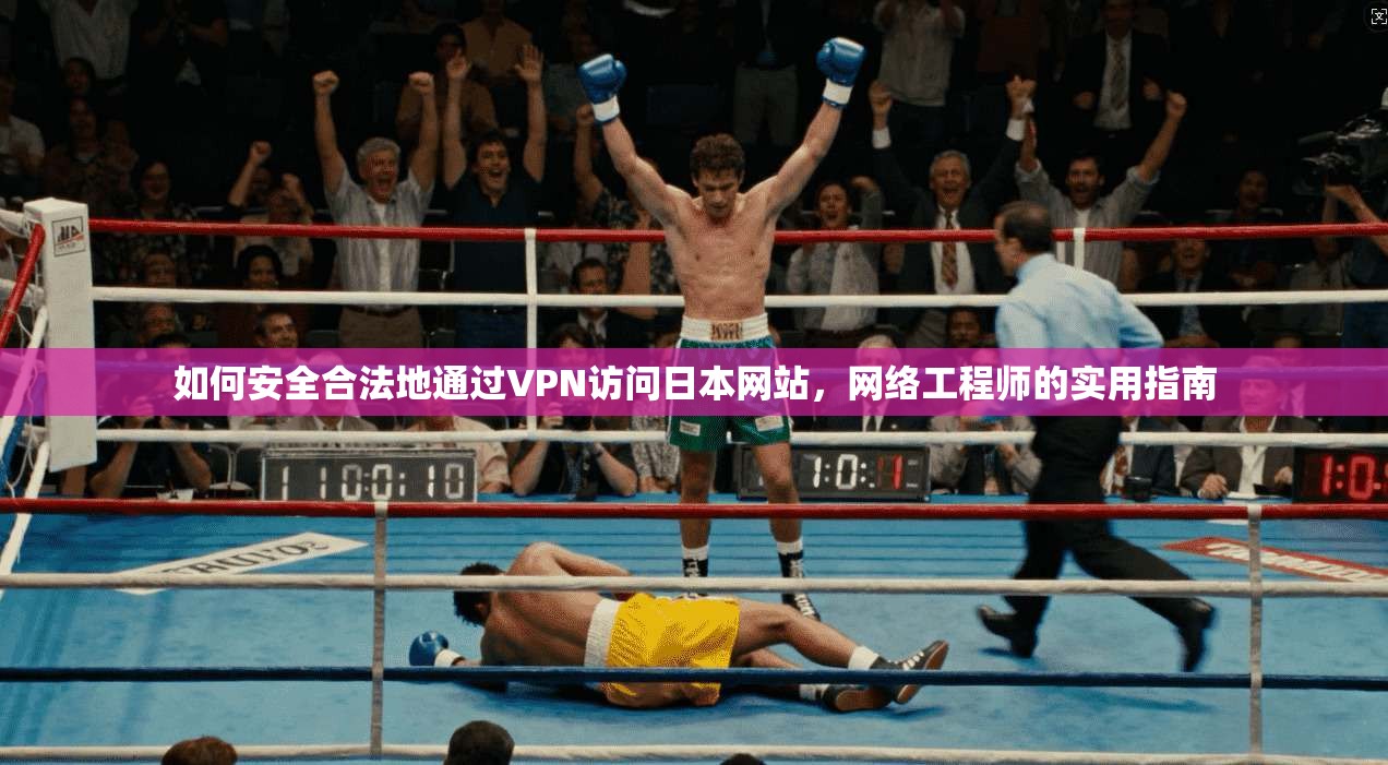如何安全合法地通过VPN访问日本网站，网络工程师的实用指南