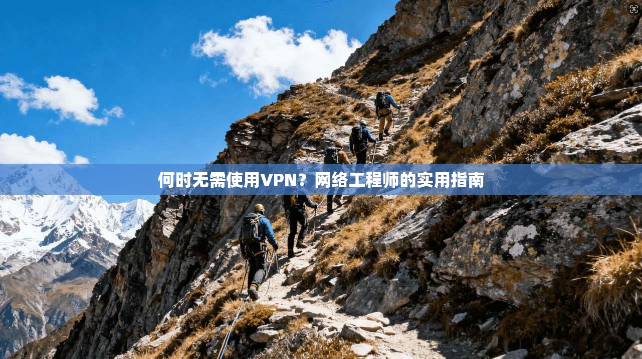 何时无需使用VPN？网络工程师的实用指南