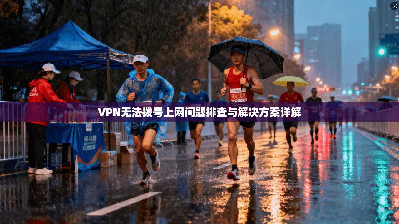 VPN无法拨号上网问题排查与解决方案详解