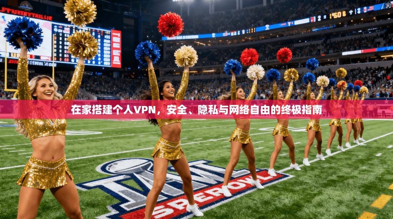 在家搭建个人VPN，安全、隐私与网络自由的终极指南