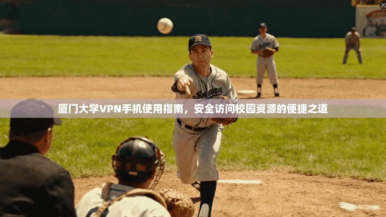 厦门大学VPN手机使用指南，安全访问校园资源的便捷之道