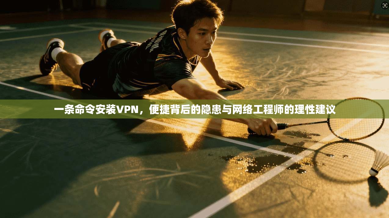 一条命令安装VPN，便捷背后的隐患与网络工程师的理性建议