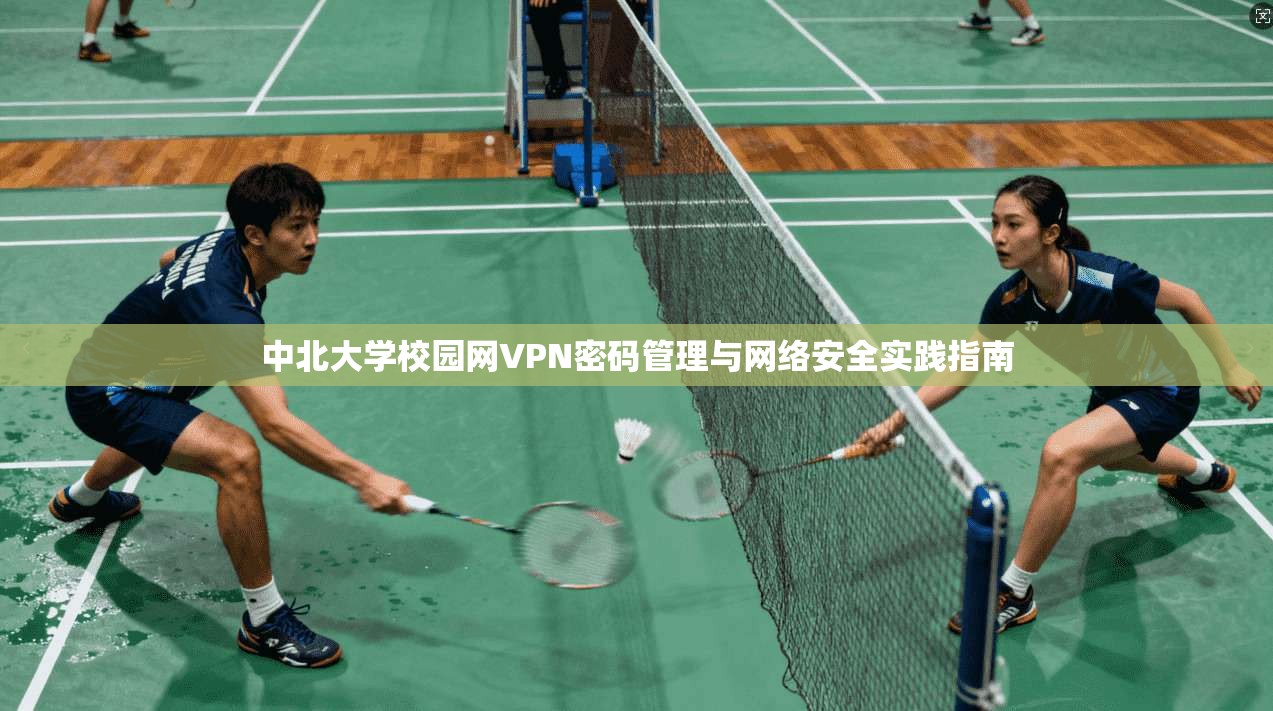 中北大学校园网VPN密码管理与网络安全实践指南