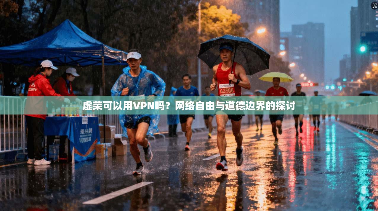 虚荣可以用VPN吗？网络自由与道德边界的探讨